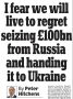 «Я боюсь, мы пожалеем, если отберем 100 миллиардов фунтов у России и передадим их Украине»